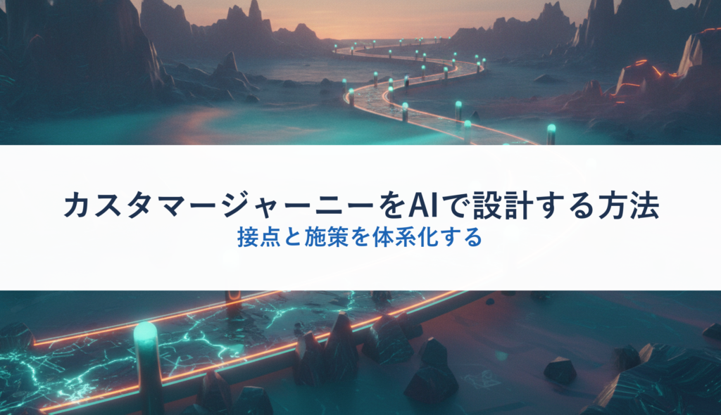 カスタマージャーニーをAIで設計する方法｜接点と施策を体系化する