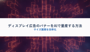 ディスプレイ広告のバナーをAIで量産する方法｜サイズ展開を効率化