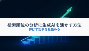 検索順位の分析に生成AIを活かす方法｜伸ばす記事を見極める