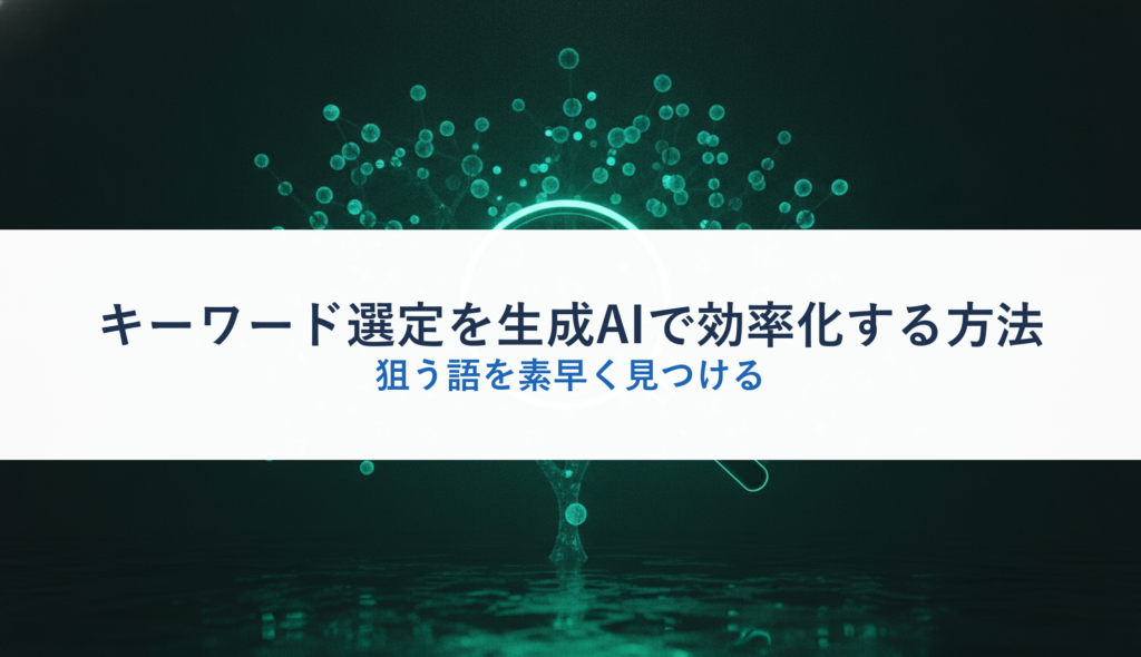 キーワード選定を生成AIで効率化する方法｜狙う語を素早く見つける