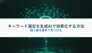 キーワード選定を生成AIで効率化する方法｜狙う語を素早く見つける