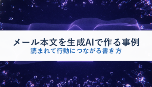 メール本文を生成AIで作る事例｜読まれて行動につながる書き方