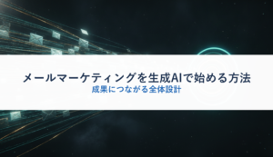 メールマーケティングを生成AIで始める方法｜成果につながる全体設計