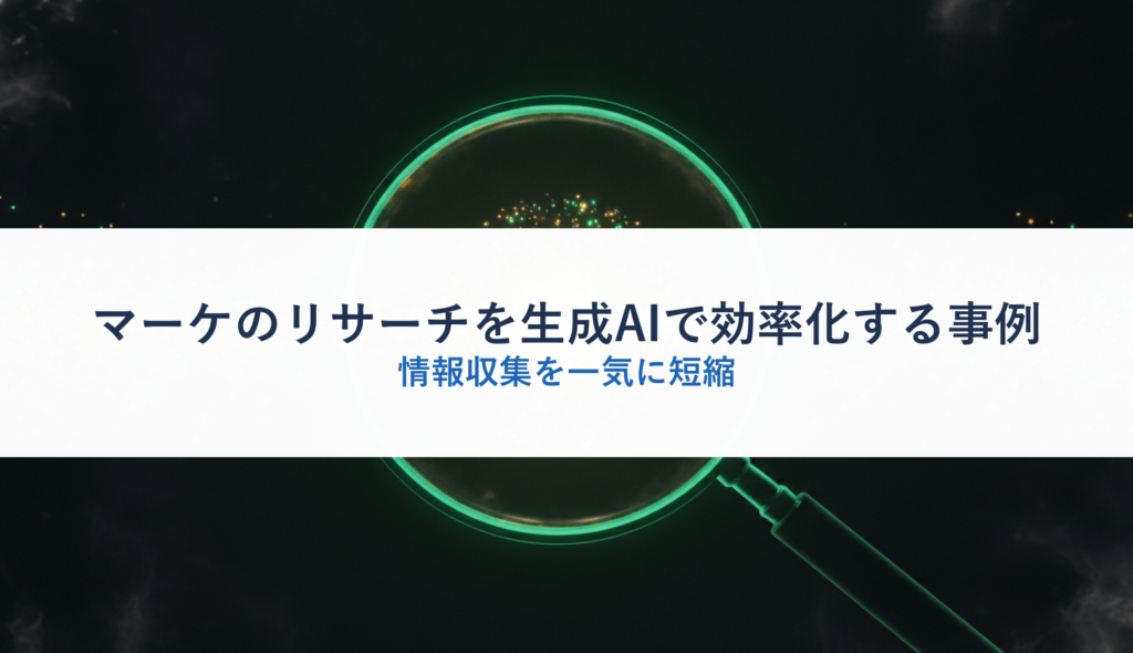 マーケのリサーチを生成AIで効率化する事例｜情報収集を一気に短縮