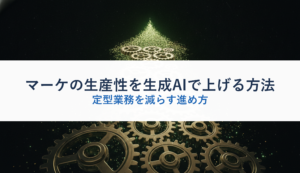 マーケの生産性を生成AIで上げる方法｜定型業務を減らす進め方