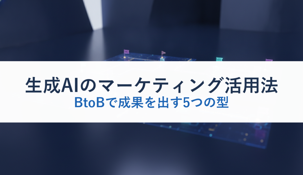 生成AIのマーケティング活用法｜BtoBで成果を出す5つの型