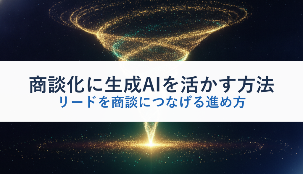 商談化に生成AIを活かす方法｜リードを商談につなげる進め方