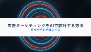 広告ターゲティングをAIで設計する方法｜狙う相手を明確にする