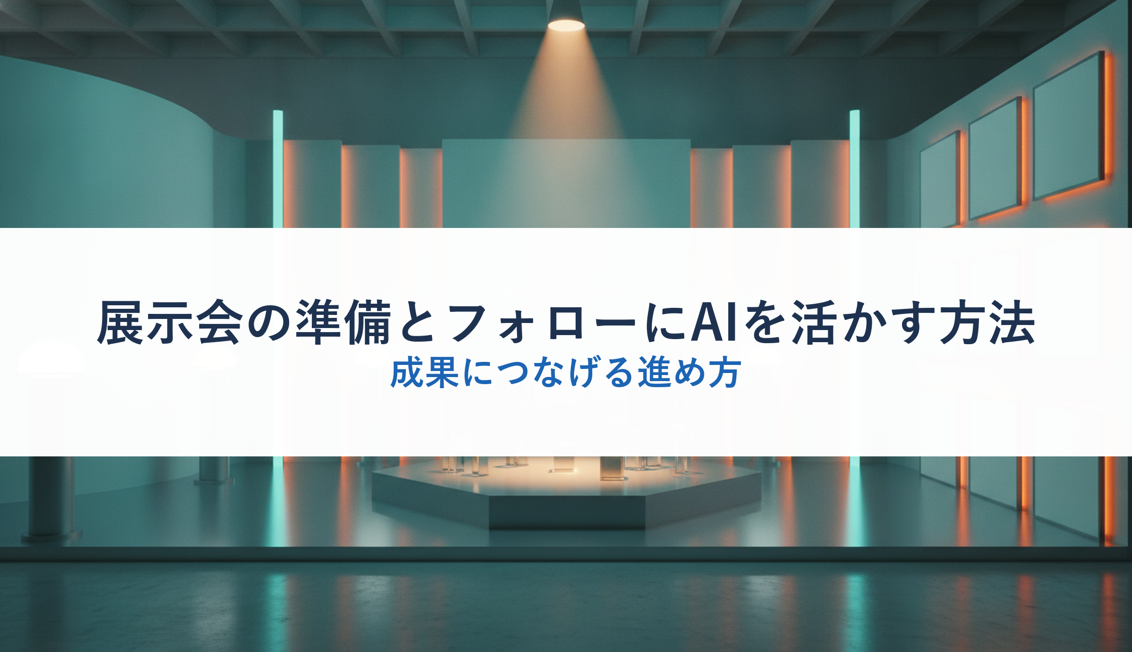 展示会の準備とフォローにAIを活かす方法｜成果につなげる進め方
