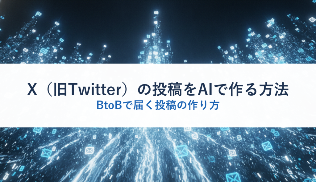 X（旧Twitter）の投稿をAIで作る方法｜BtoBで届く投稿の作り方