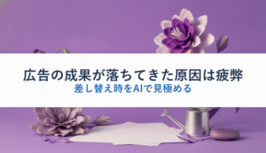 広告の成果が落ちてきた原因は疲弊｜差し替え時をAIで見極める