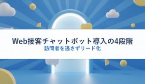Web接客チャットボット導入の4段階｜訪問者を逃さずリード化