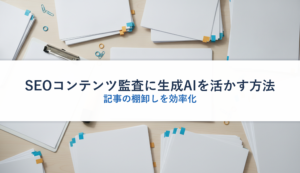 SEOコンテンツ監査に生成AIを活かす方法｜記事の棚卸しを効率化