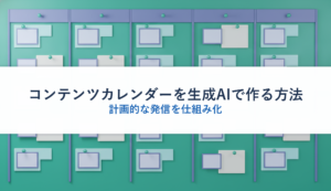 コンテンツカレンダーを生成AIで作る方法｜計画的な発信を仕組み化