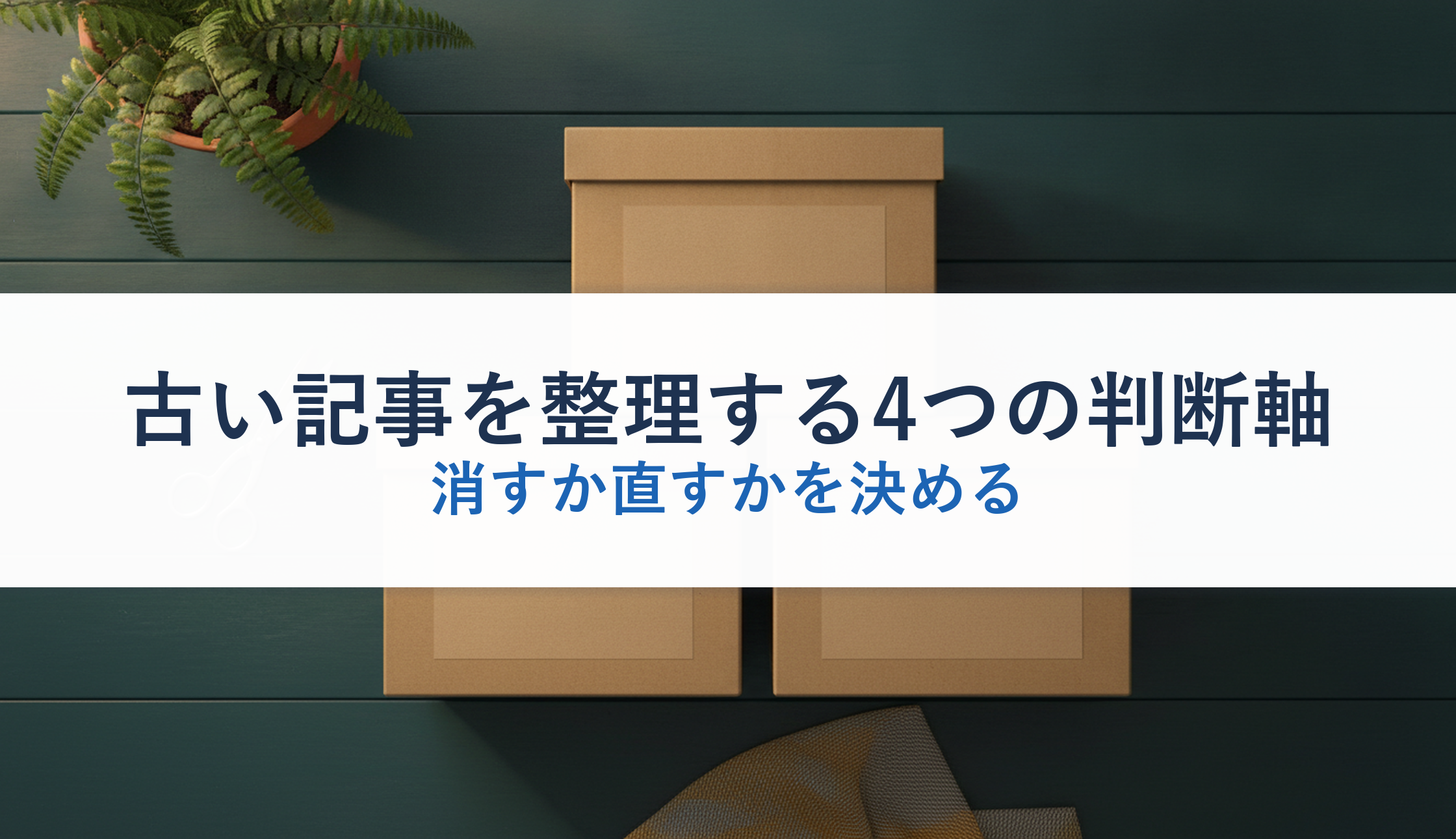 古い記事を整理する4つの判断軸｜消すか直すかを決める
