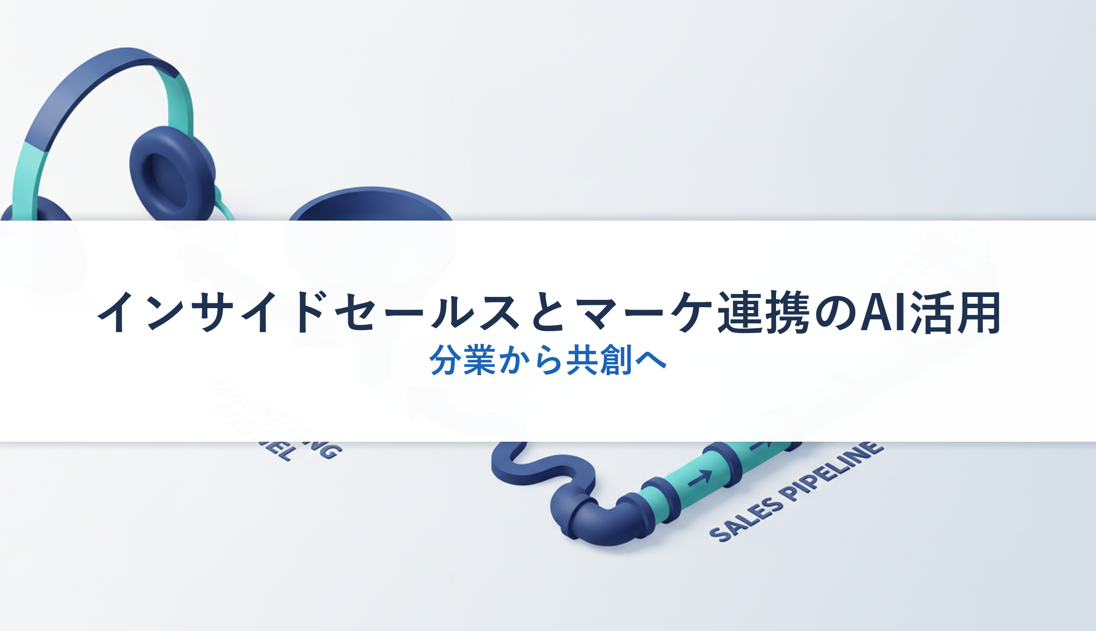 インサイドセールスとマーケ連携のAI活用｜分業から共創へ