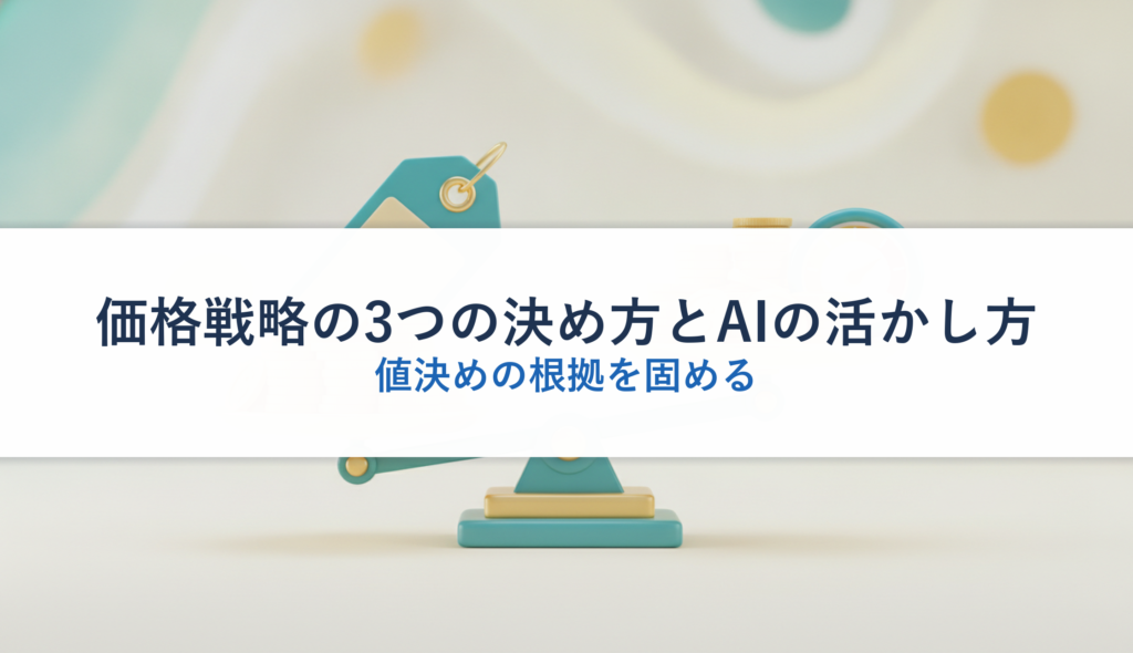 価格戦略の3つの決め方とAIの活かし方｜値決めの根拠を固める