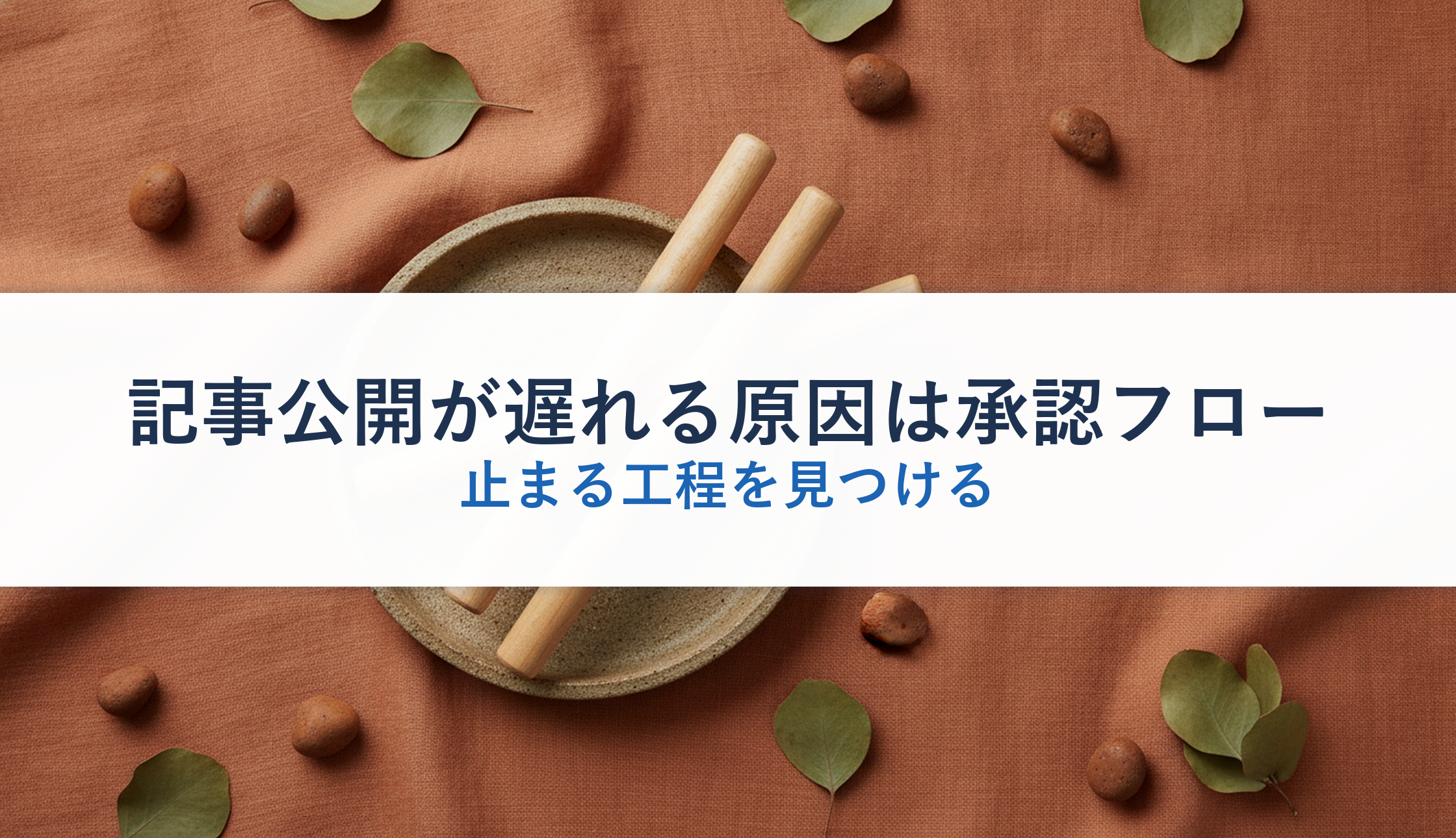 記事公開が遅れる原因は承認フロー｜止まる工程を見つける