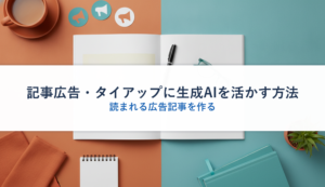 記事広告・タイアップに生成AIを活かす方法｜読まれる広告記事を作る