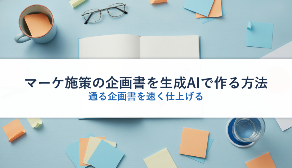 マーケ施策の企画書を生成AIで作る方法｜通る企画書を速く仕上げる