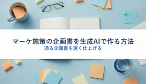 マーケ施策の企画書を生成AIで作る方法｜通る企画書を速く仕上げる