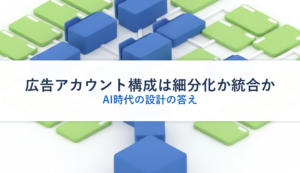 広告アカウント構成は細分化か統合か｜AI時代の設計の答え
