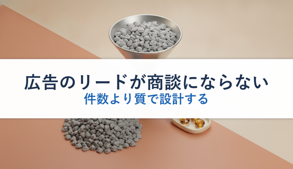 広告のリードが商談にならない｜件数より質で設計する
