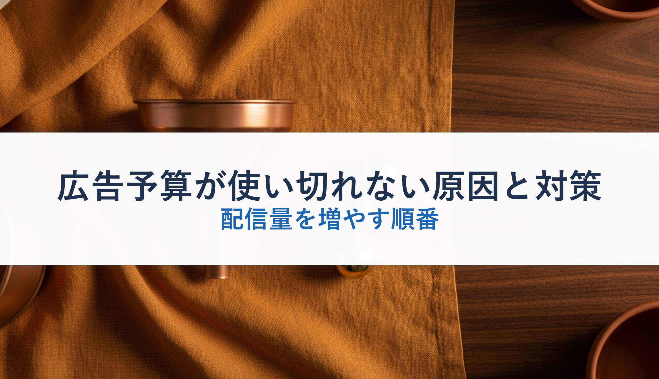 広告予算が使い切れない原因と対策｜配信量を増やす順番