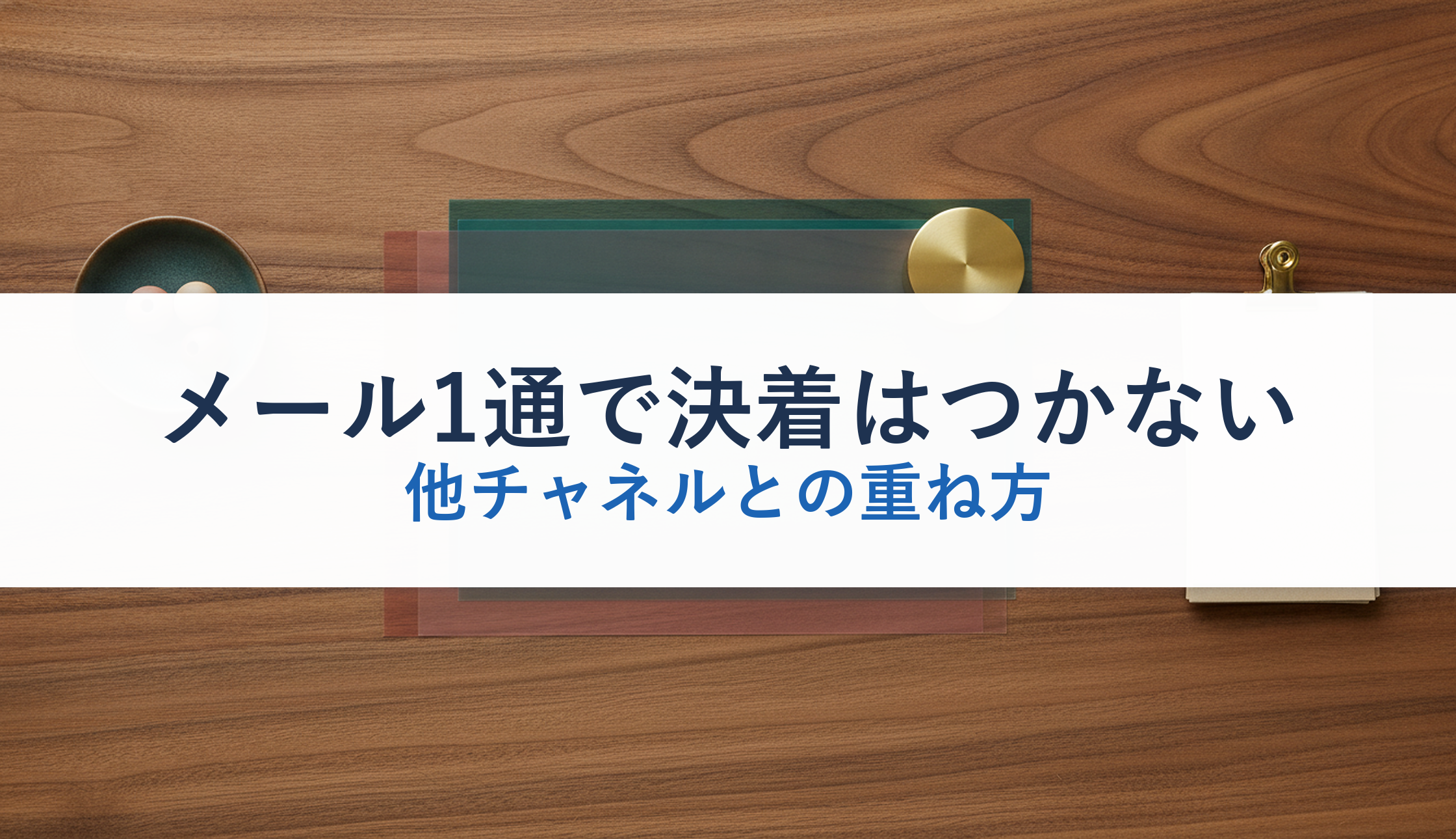 メール1通で決着はつかない|他チャネルとの重ね方