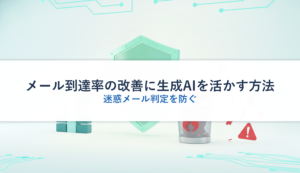 メール到達率の改善に生成AIを活かす方法｜迷惑メール判定を防ぐ