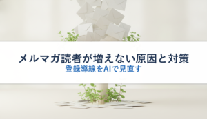 メルマガ読者が増えない原因と対策｜登録導線をAIで見直す