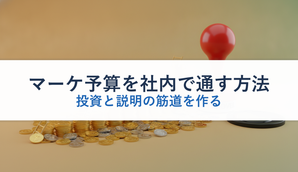 マーケ予算を社内で通す方法｜投資と説明の筋道を作る