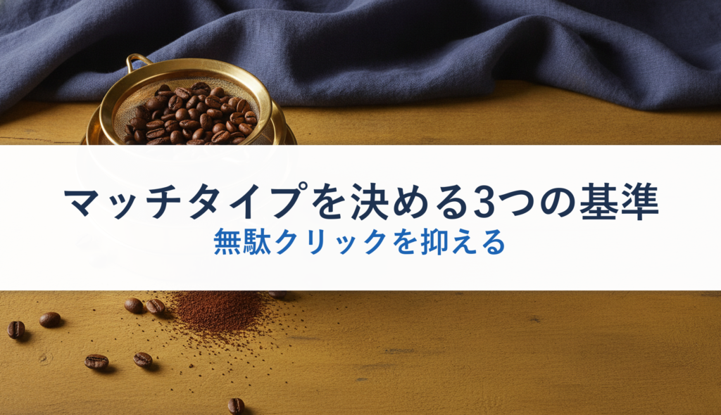 マッチタイプを決める3つの基準｜無駄クリックを抑える