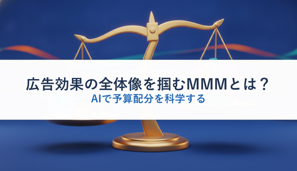 広告効果の全体像を掴むMMMとは？｜AIで予算配分を科学する