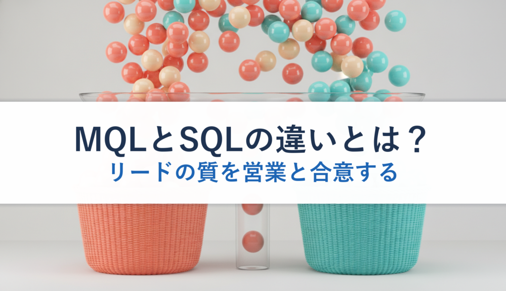 MQLとSQLの違いとは？｜リードの質を営業と合意する