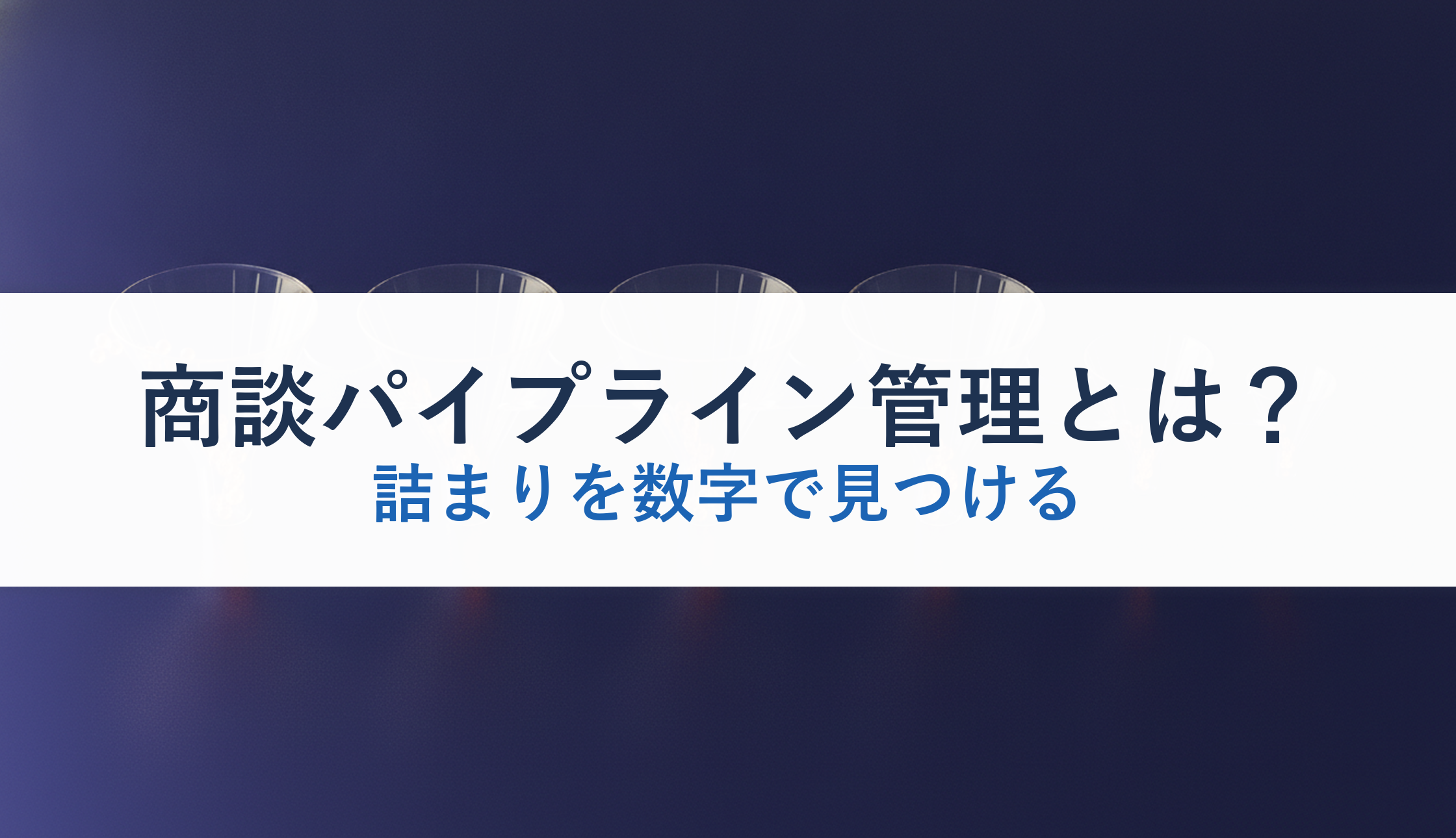 商談パイプライン管理とは?|詰まりを数字で見つける