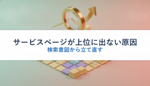 サービスページが上位に出ない原因｜検索意図から立て直す