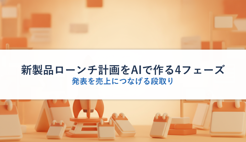 新製品ローンチ計画をAIで作る4フェーズ｜発表を売上につなげる段取り