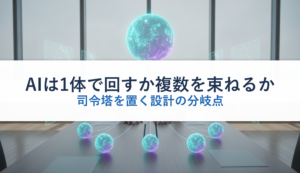 AIは1体で回すか複数を束ねるか｜司令塔を置く設計の分岐点
