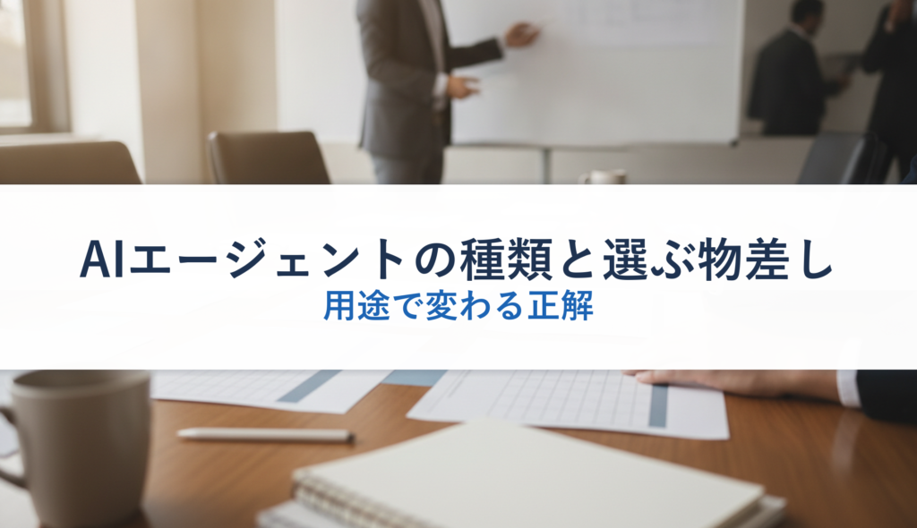 AIエージェントの種類と選ぶ物差し｜用途で変わる正解