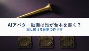 AIアバター動画は誰が台本を書く？｜回し続ける体制の作り方