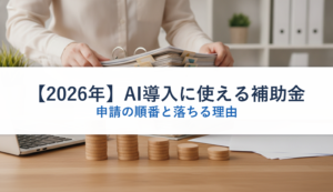 【2026年】AI導入に使える補助金｜申請の順番と落ちる理由