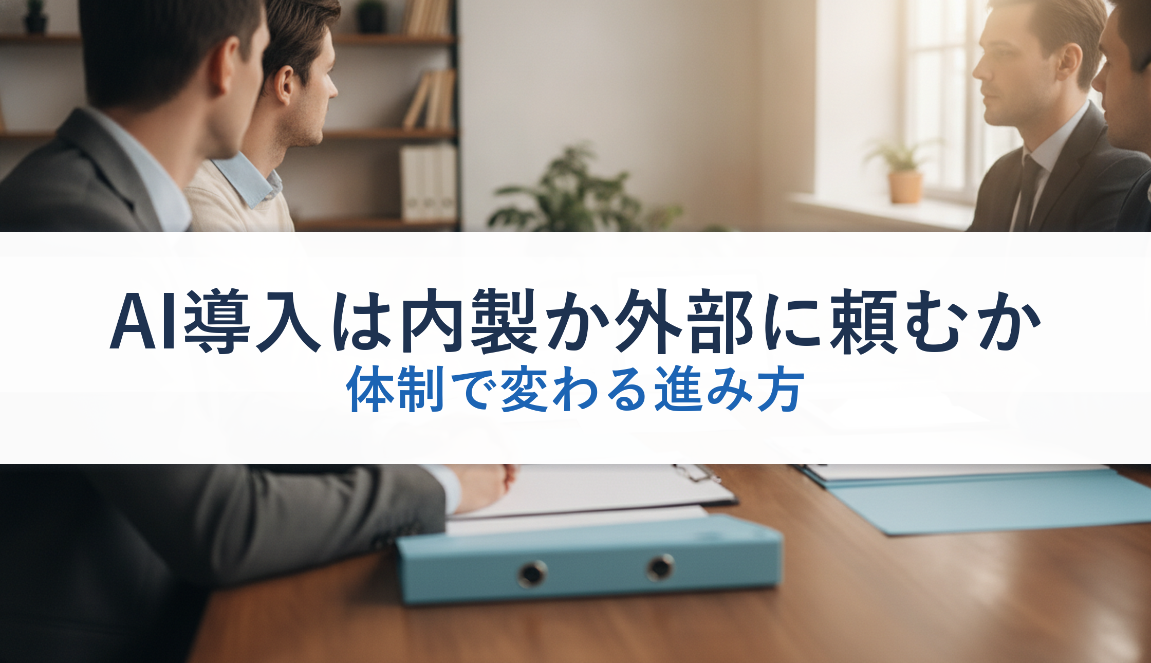 AI導入は内製か外部に頼むか｜体制で変わる進み方