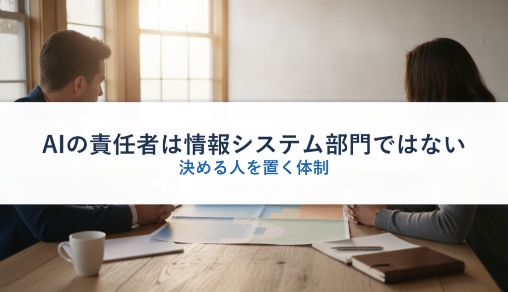AIの責任者は情報システム部門ではない｜決める人を置く体制