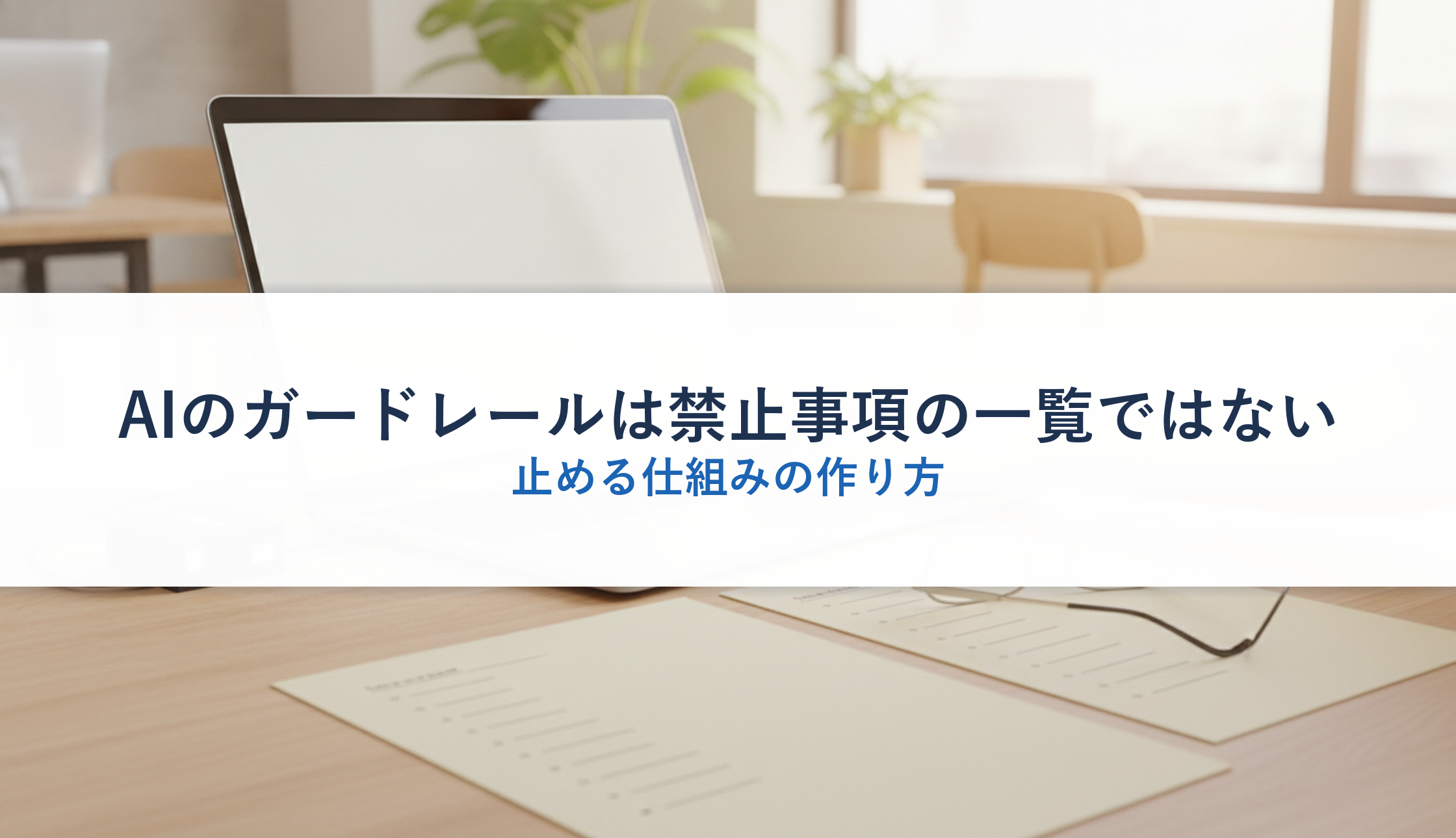 AIのガードレールは禁止事項の一覧ではない｜止める仕組みの作り方