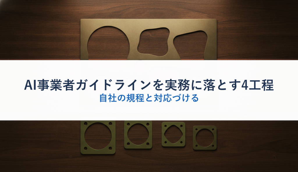 AI事業者ガイドラインを実務に落とす4工程｜自社の規程と対応づける