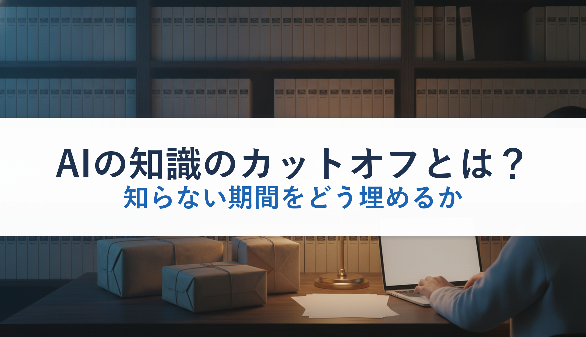 AIの知識のカットオフとは?|知らない期間をどう埋めるか