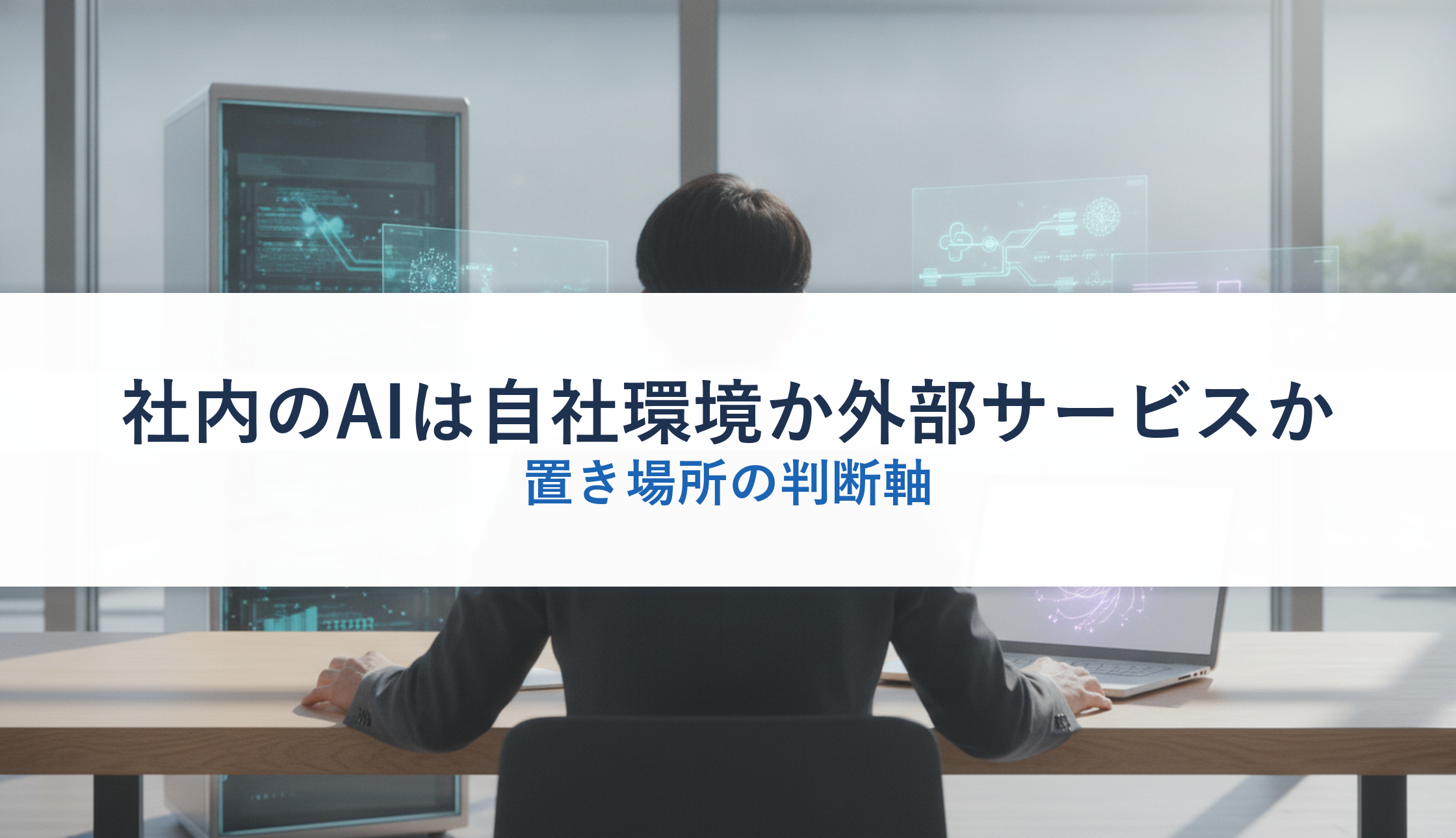 社内のAIは自社環境か外部サービスか|置き場所の判断軸