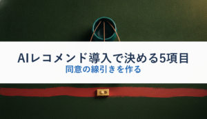 AIレコメンド導入で決める5項目｜同意の線引きを作る
