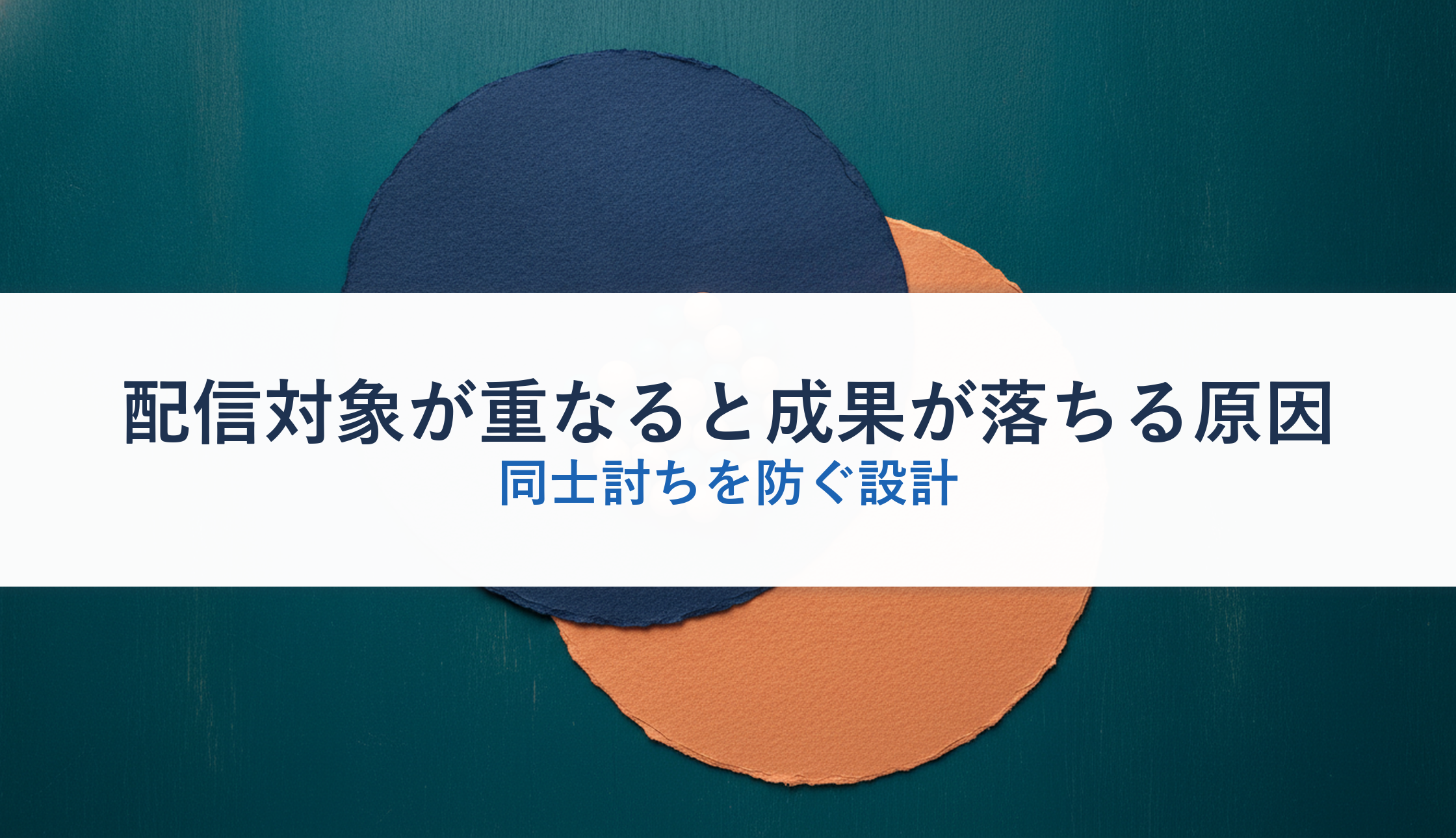配信対象が重なると成果が落ちる原因｜同士討ちを防ぐ設計